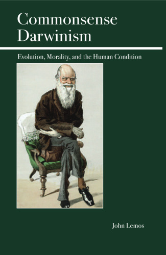 Commonsense Darwinism: Evolution, Morality, and the Human Condition