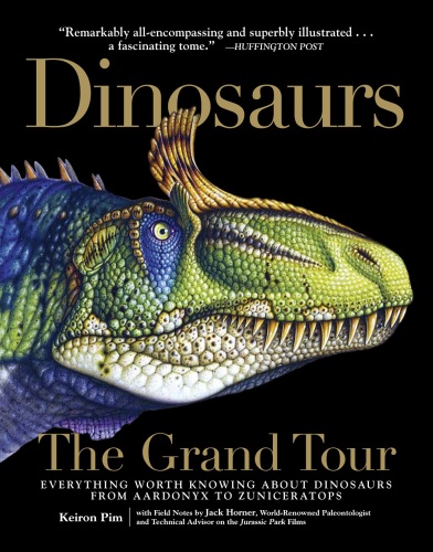 Dinosaurs - The Grand Tour: Everything Worth Knowing About Dinosaurs from Aardonyx to Zuniceratops