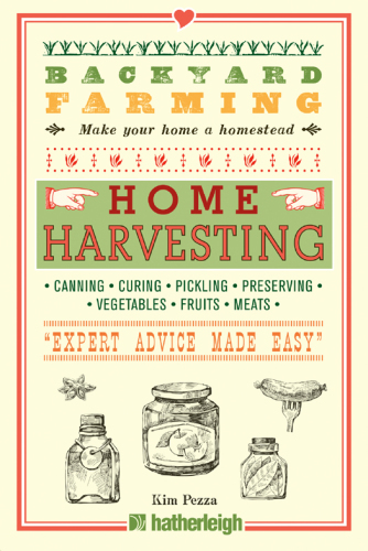 Backyard Farming: Home Harvesting: Canning and Curing, Pickling and Preserving Vegetables, Fruits and Meats