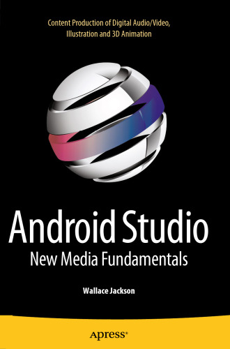 Android Studio New Media Fundamentals: Content Production of Digital Audio/Video, Illustration and 3D Animation