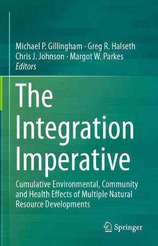 The Integration Imperative: Cumulative Environmental, Community and Health Effects of Multiple Natural Resource Developments