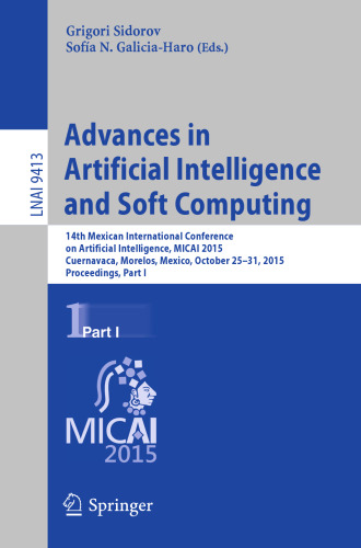 Advances in Artificial Intelligence and Soft Computing: 14th Mexican International Conference on Artificial Intelligence, MICAI 2015, Cuernavaca, Morelos, Mexico, October 25-31, 2015, Proceedings, Part I