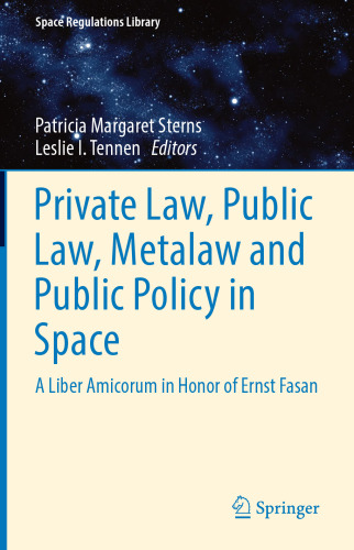 Private Law, Public Law, Metalaw and Public Policy in Space: A Liber Amicorum in Honor of Ernst Fasan