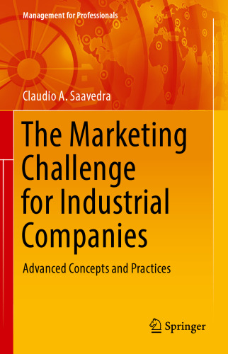 The Marketing Challenge for Industrial Companies: Advanced Concepts and Practices