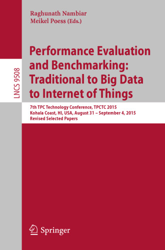 Performance Evaluation and Benchmarking: Traditional to Big Data to Internet of Things: 7th TPC Technology Conference, TPCTC 2015, Kohala Coast, HI, USA, August 31 - September 4, 2015. Revised Selected Papers