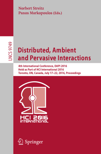 Distributed, Ambient and Pervasive Interactions: 4th International Conference, DAPI 2016, Held as Part of HCI International 2016, Toronto, ON, Canada, July 17-22, 2016, Proceedings