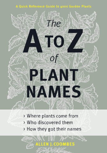 The A to Z of Plant Names: A Quick Reference Guide to 4000 Garden Plants