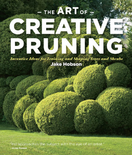 The Art of Creative Pruning: Inventive Ideas for Training and Shaping Trees and Shrubs