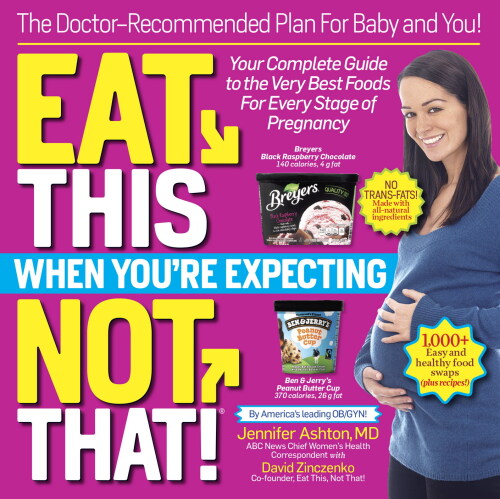 Eat This, Not That When You’re Expecting: The Doctor-Recommended Plan for Baby and You! Your Complete Guide to the Very Best Foods for Every Stage of Pregnancy