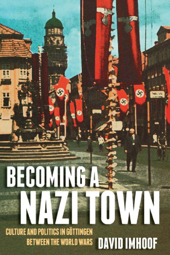 Becoming a Nazi Town: Culture and Politics in Göttingen between the World Wars