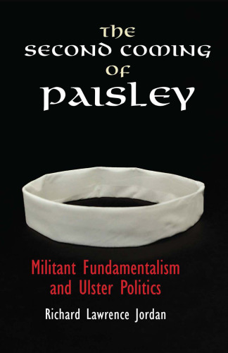 The Second Coming of Paisley: Militant Fundamentalism and Ulster Politics