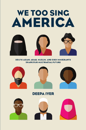 We Too Sing America: South Asian, Arab, Muslim, and Sikh Immigrants Shape Our Multiracial Future