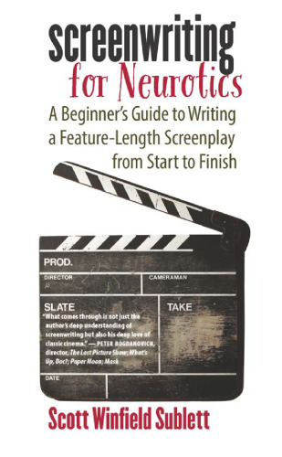 Screenwriting for Neurotics: A Beginner’s Guide to Writing a Feature-Length Screenplay from Start to Finish