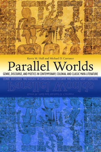 Parallel worlds: Genre, discourse and poetics in contemporary, colonial, and classic period Maya literature