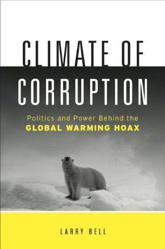 Climate of Corruption: Politics and Power Behind The Global Warming Hoax