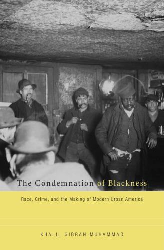 The condemnation of blackness : race, crime, and the making of modern urban America