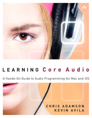 Learning Core Audio  A Hands-On Guide to Audio Programming for Mac and iOS