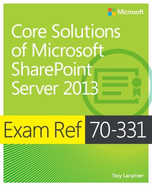 Core Solutions of Microsoft SharePoint Server 2013. Exam Ref 70-331