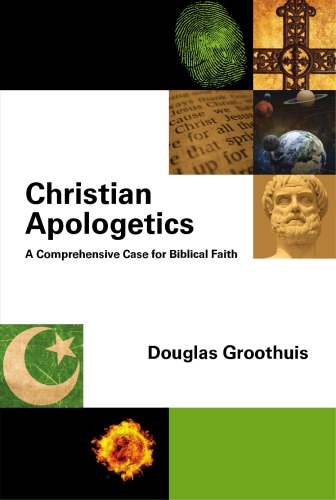 Christian Apologetics: A Comprehensive Case for Biblical Faith