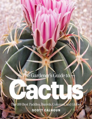 The Gardener's Guide to Cactus  The 100 Best Paddles, Barrels, Columns, and Globes