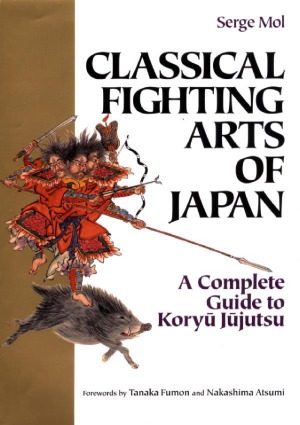 Classical Fighting Arts of Japan  A Complete Guide to Koryu Jujutsu