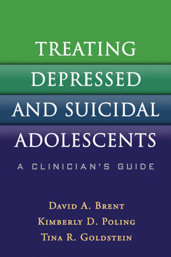 Treating Depressed and Suicidal Adolescents: A Clinician’s Guide