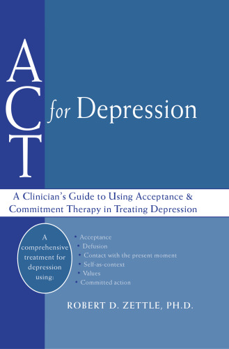 ACT for Depression: A Clinician’s Guide to Using Acceptance and Commitment Therapy in Treating Depression