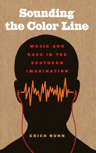 Sounding the Color Line: Music and Race in the Southern Imagination