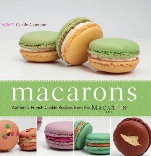 Macarons  Authentic French Cookie Recipes from the Macaron Cafe