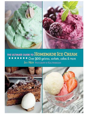 The Ultimate Guide to Homemade Ice Cream: Over 300 Gelatos, Sorbets, Cakes & More