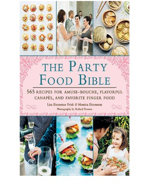 The Party Food Bible 565 Recipes for Amuse-Bouche, Flavorful Canapés, and Favorite Finger Food