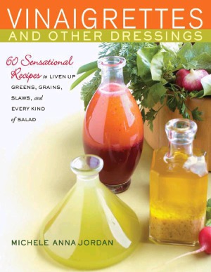 Vinaigrettes & Other Dressings  60 Sensational recipes to Liven Up Greens, Grains, Slaws, and Every Kind of Salad