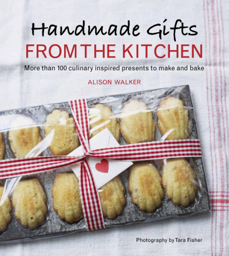 Handmade Gifts from the Kitchen  More than 100 Culinary Inspired Presents to Make and Bake