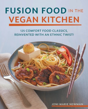 Fusion Food in the Vegan Kitchen  125 Comfort Food Classics, Reinvented with an Ethnic Twist!