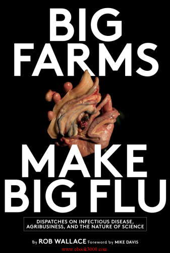 Big Farms Make Big Flu: Dispatches on Influenza, Agribusiness, and the Nature of Science