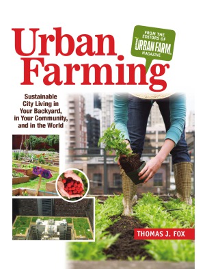 Urban Farming  Sustainable City Living in Your Backyard, in Your Community, and in the World