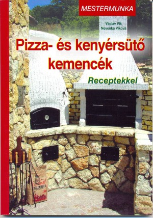 Pizza- és kenyérsütő kemencék - Receptekkel (Mestermunka)