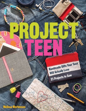 Project Teen  Handmade Gifts Your Teen Will Love 21 Projects to Sew