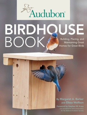 Audubon Birdhouse Book  Building, Placing, and Maintaining Great Homes for Great Birds