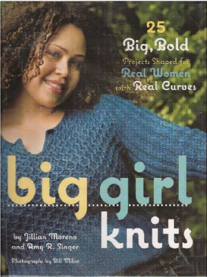 Big Girl Knits  25 Big, Bold Projects Shaped for Real Women with Real Curves