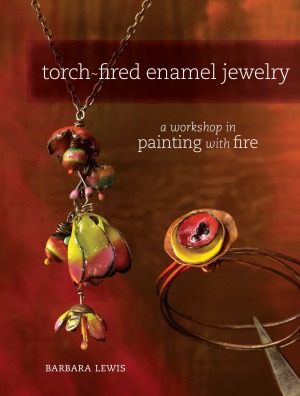 Torch-Fired Enamel Jewelry  A Workshop in Painting with Fire