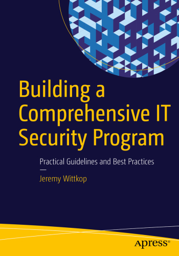 Building a Comprehensive IT Security Program: Practical Guidelines and Best Practices