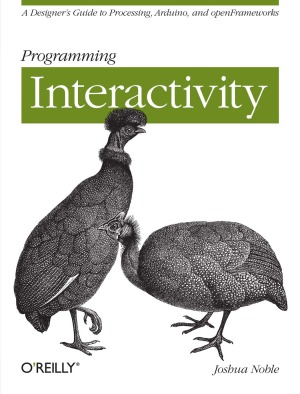 Programming Interactivity  A Designer's Guide to Processing, Arduino, and openFrameworks