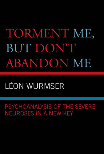 Torment Me, But Don’t Abandon Me: Psychoanalysis of the Severe Neuroses in a New Key