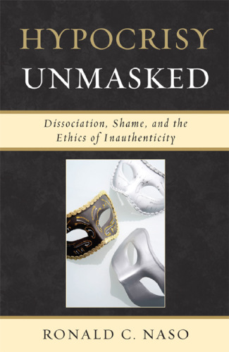 Hypocrisy Unmasked: Dissociation, Shame, and the Ethics of Inauthenticity