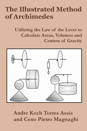 The Illustrated Method of Archimedes: Utilizing the Law of the Lever to Calculate Areas, Volumes, and Centers of Gravity