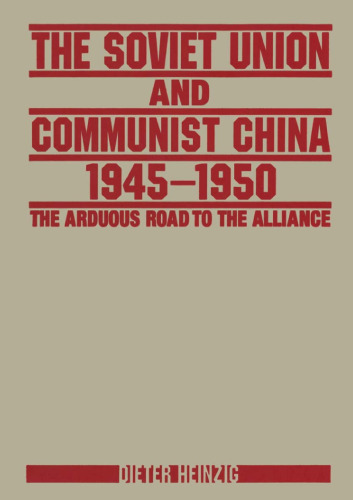 The Soviet Union and Communist China 1945-1950: The Arduous Road to the Alliance