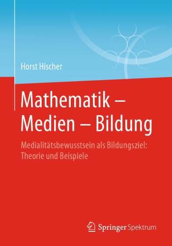 Mathematik - Medien - Bildung: Medialitätsbewusstsein als Bildungsziel: Theorie und Beispiele