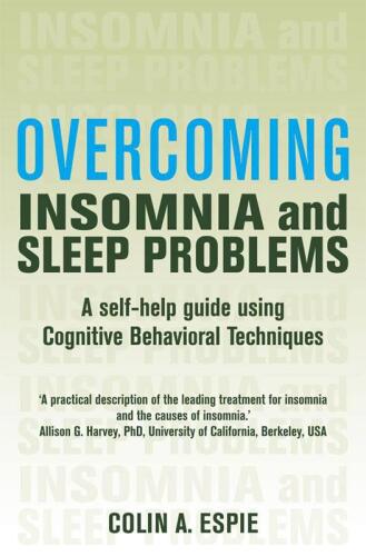 Overcoming Insomnia and Sleep Problems: A self-help guide using Cognitive Behavioral Techniques