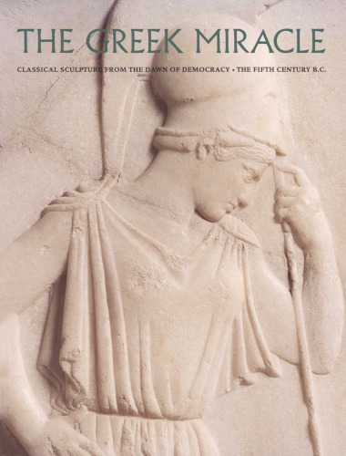 The Greek Miracle: Classical Sculpture from the Dawn of Democracy, the Fifth Century B.C.